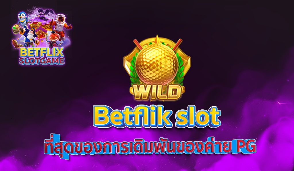 Betflik slot ที่สุดของการเดิมพันของค่าย PG