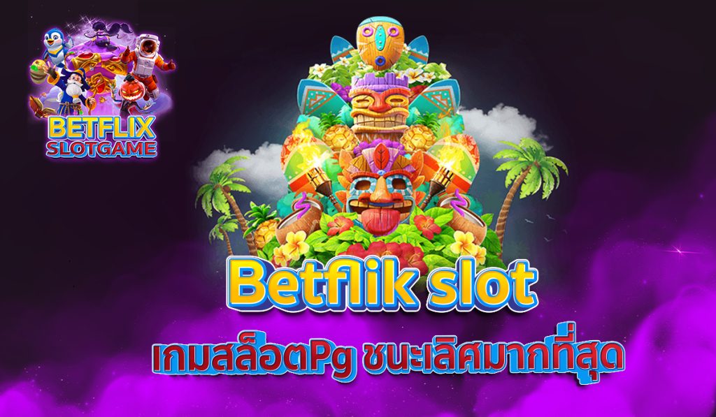 Betflik slot เกมสล็อตPg ชนะเลิศมากที่สุด