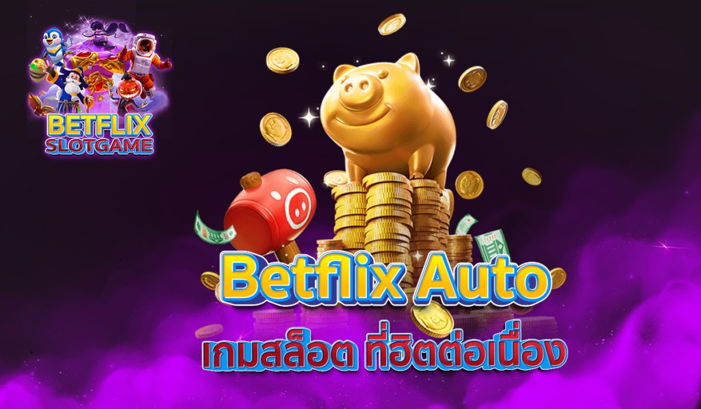 Betflix Auto เกมสล็อต ที่ฮิตต่อเนื่อง