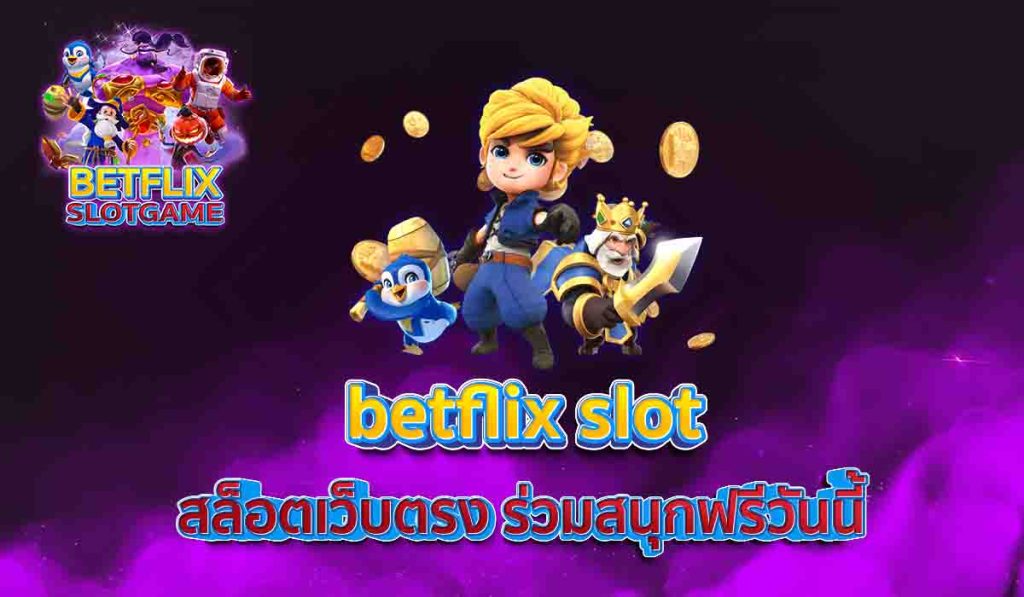 betflix-slot-สล็อตเว็บตรง-ร่วมสนุกฟรีวันนี้